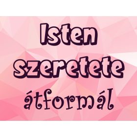 Isten szeretete átformál, keresztény hűtőmágnes